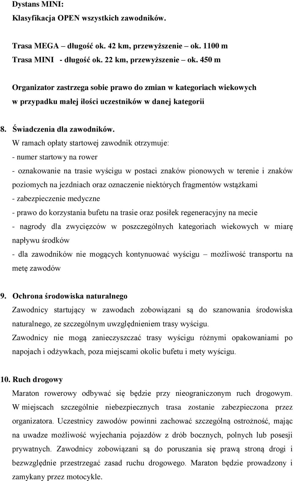 W ramach opłaty startowej zawodnik otrzymuje: - numer startowy na rower - oznakowanie na trasie wyścigu w postaci znaków pionowych w terenie i znaków poziomych na jezdniach oraz oznaczenie niektórych