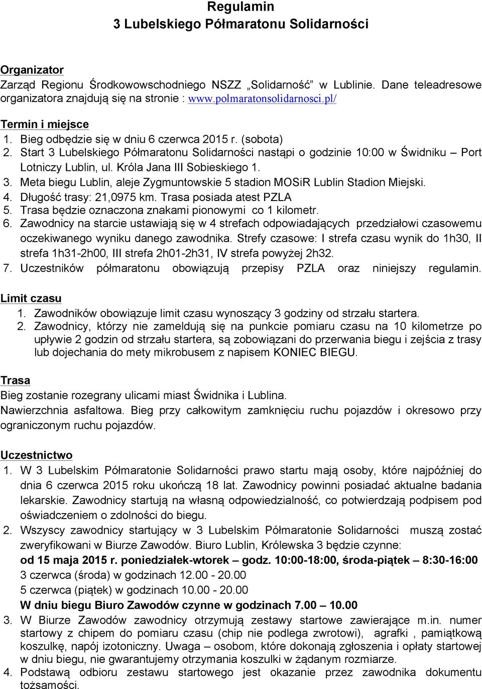 Start 3 Lubelskiego Półmaratonu Solidarności nastąpi o godzinie 10:00 w Świdniku Port Lotniczy Lublin, ul. Króla Jana III Sobieskiego 1. 3. Meta biegu Lublin, aleje Zygmuntowskie 5 stadion MOSiR Lublin Stadion Miejski.