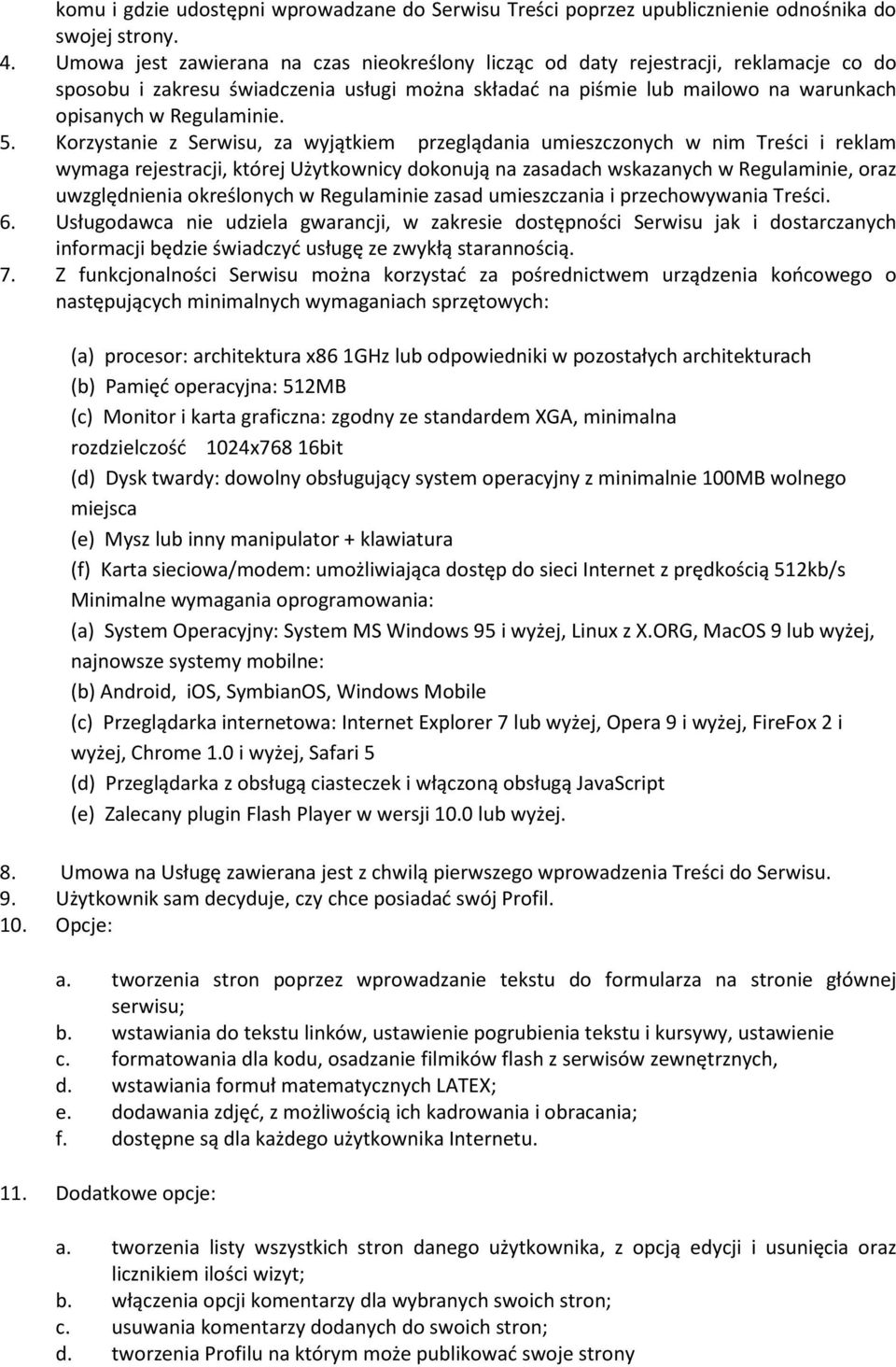 Korzystanie z Serwisu, za wyjątkiem przeglądania umieszczonych w nim Treści i reklam wymaga rejestracji, której Użytkownicy dokonują na zasadach wskazanych w Regulaminie, oraz uwzględnienia