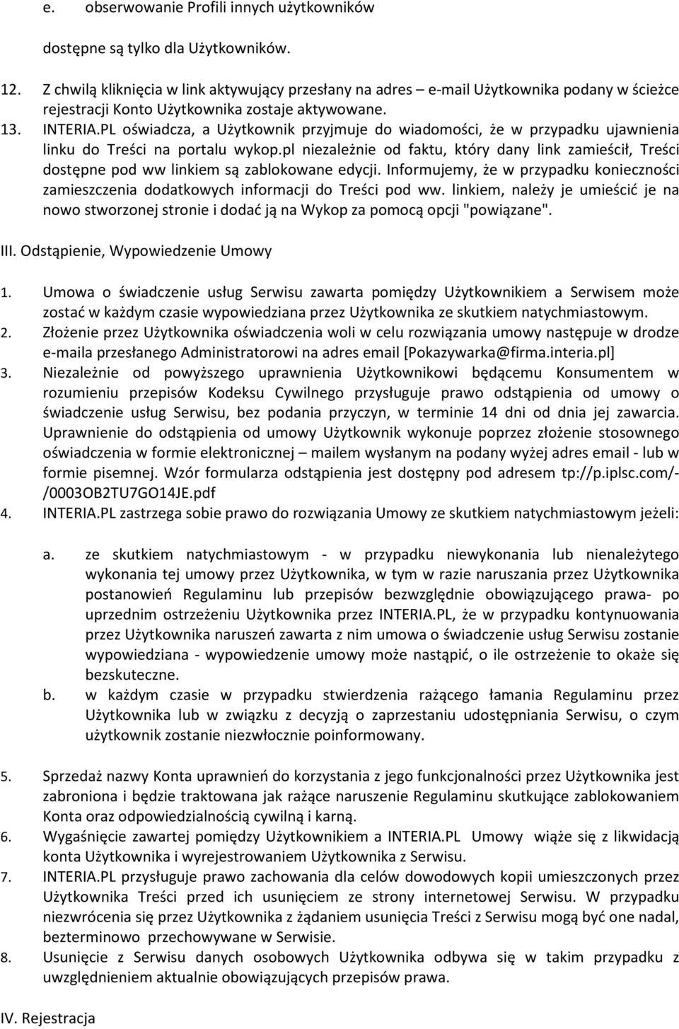 PL oświadcza, a Użytkownik przyjmuje do wiadomości, że w przypadku ujawnienia linku do Treści na portalu wykop.