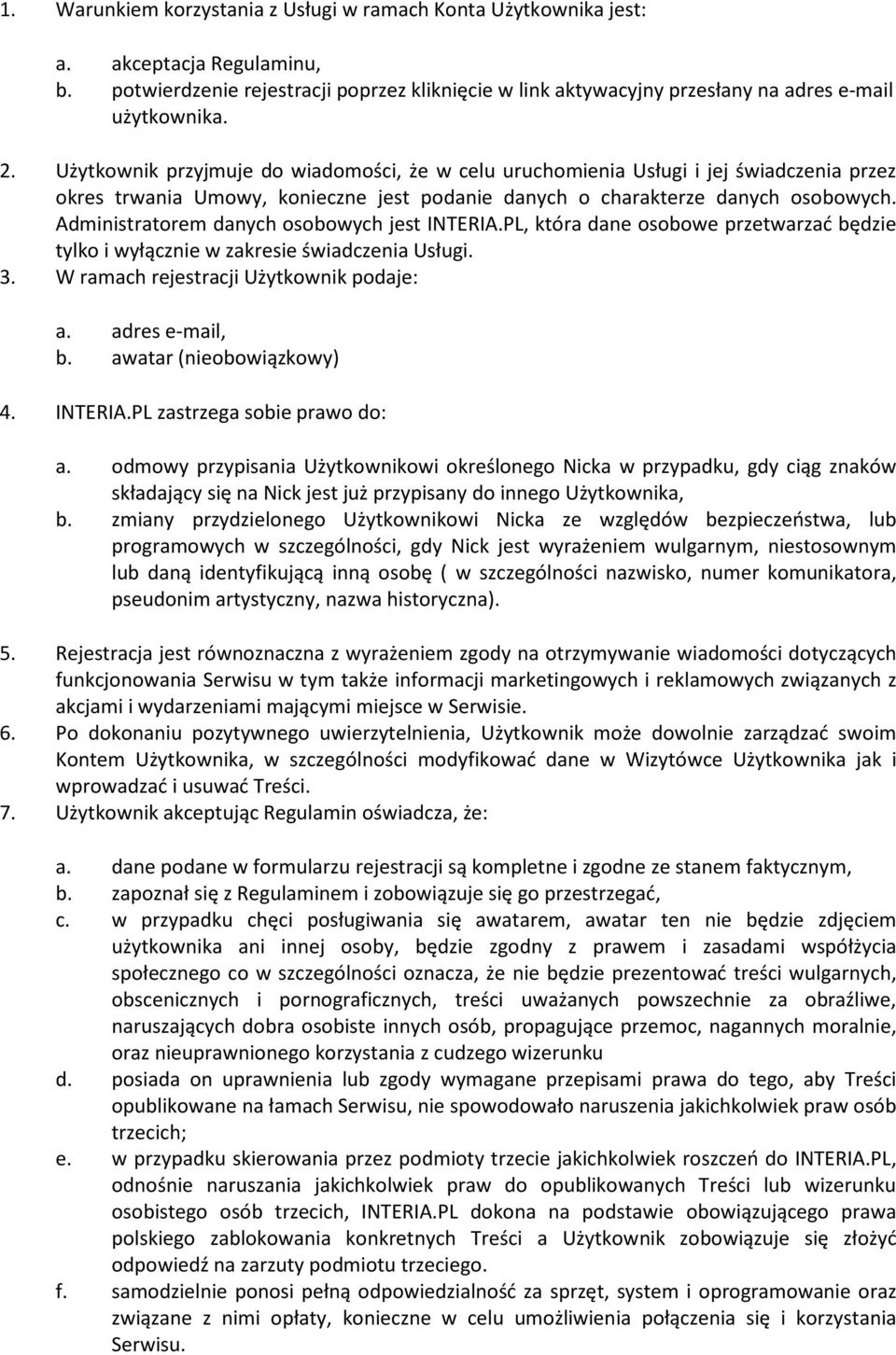 Administratorem danych osobowych jest INTERIA.PL, która dane osobowe przetwarzać będzie tylko i wyłącznie w zakresie świadczenia Usługi. 3. W ramach rejestracji Użytkownik podaje: a. adres e-mail, b.