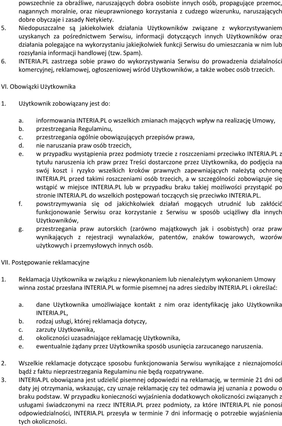 Niedopuszczalne są jakiekolwiek działania Użytkowników związane z wykorzystywaniem uzyskanych za pośrednictwem Serwisu, informacji dotyczących innych Użytkowników oraz działania polegające na