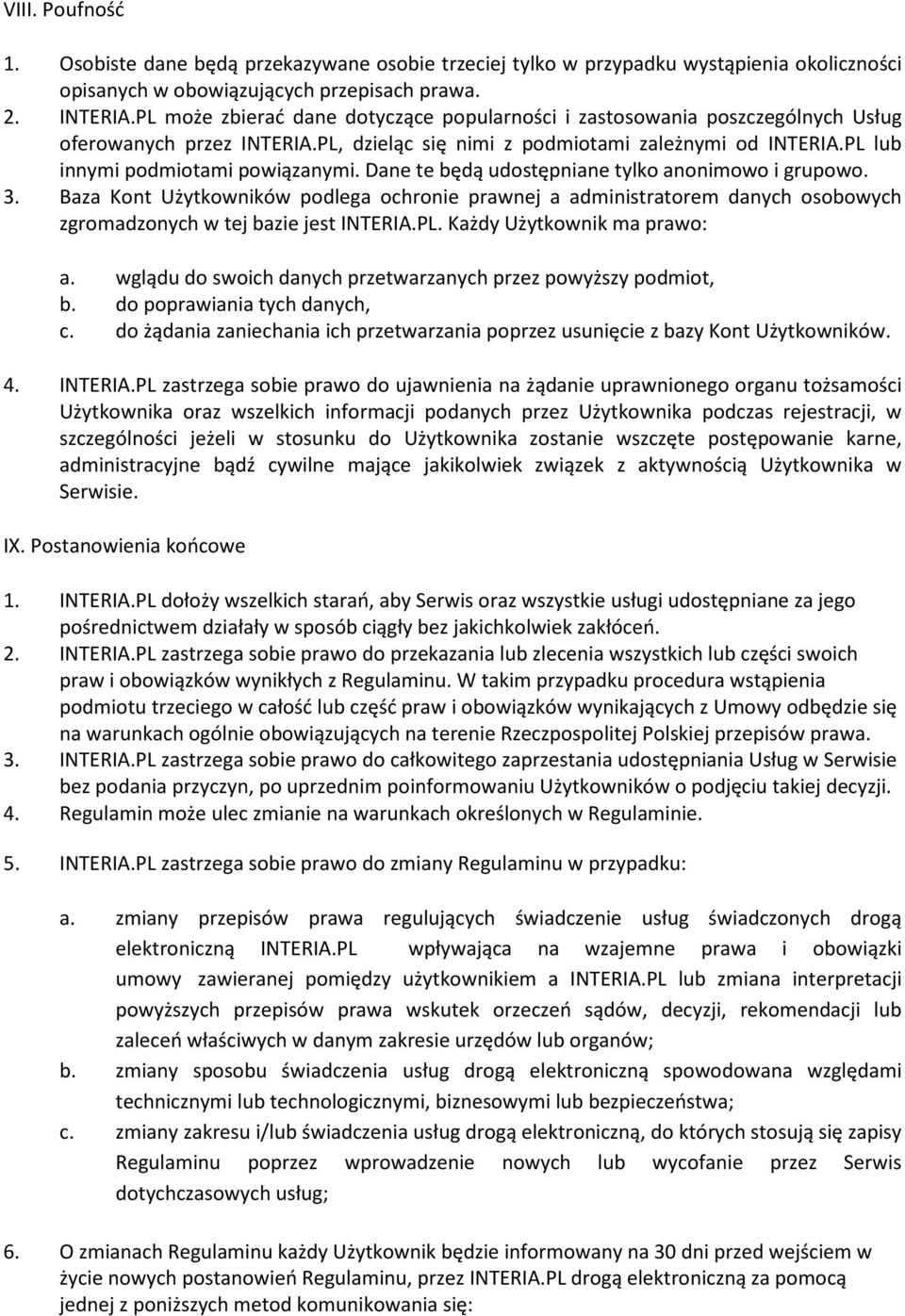 Dane te będą udostępniane tylko anonimowo i grupowo. 3. Baza Kont Użytkowników podlega ochronie prawnej a administratorem danych osobowych zgromadzonych w tej bazie jest INTERIA.PL.