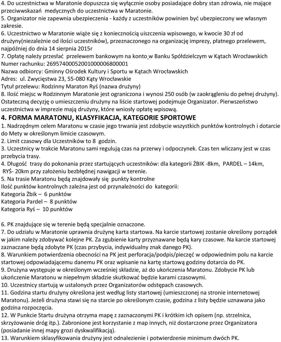 Uczestnictwo w Maratonie wiąże się z koniecznością uiszczenia wpisowego, w kwocie 30 zł od drużyny(niezależnie od ilości uczestników), przeznaczonego na organizację imprezy, płatnego przelewem,