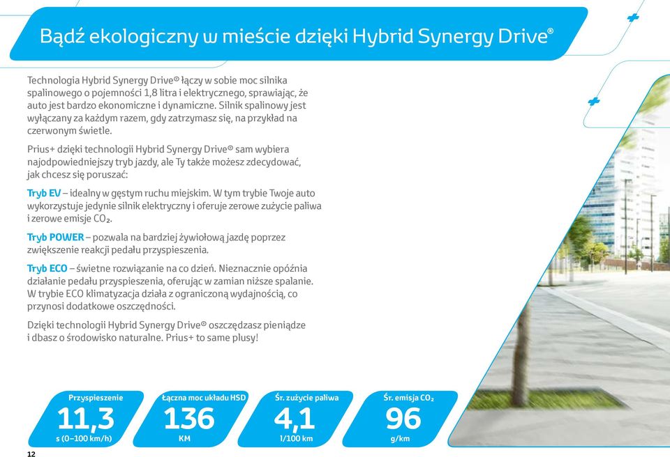 Prius+ dzięki technologii Hybrid Synergy Drive sam wybiera najodpowiedniejszy tryb jazdy, ale Ty także możesz zdecydować, jak chcesz się poruszać: Tryb EV idealny w gęstym ruchu miejskim.