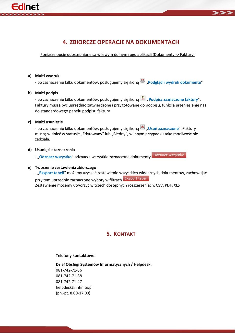 Faktury muszą być uprzednio zatwierdzone i przygotowane do podpisu, funkcja przeniesienie nas do standardowego panelu podpisu faktury c) Multi usunięcie - po zaznaczeniu kilku dokumentów, posługujemy