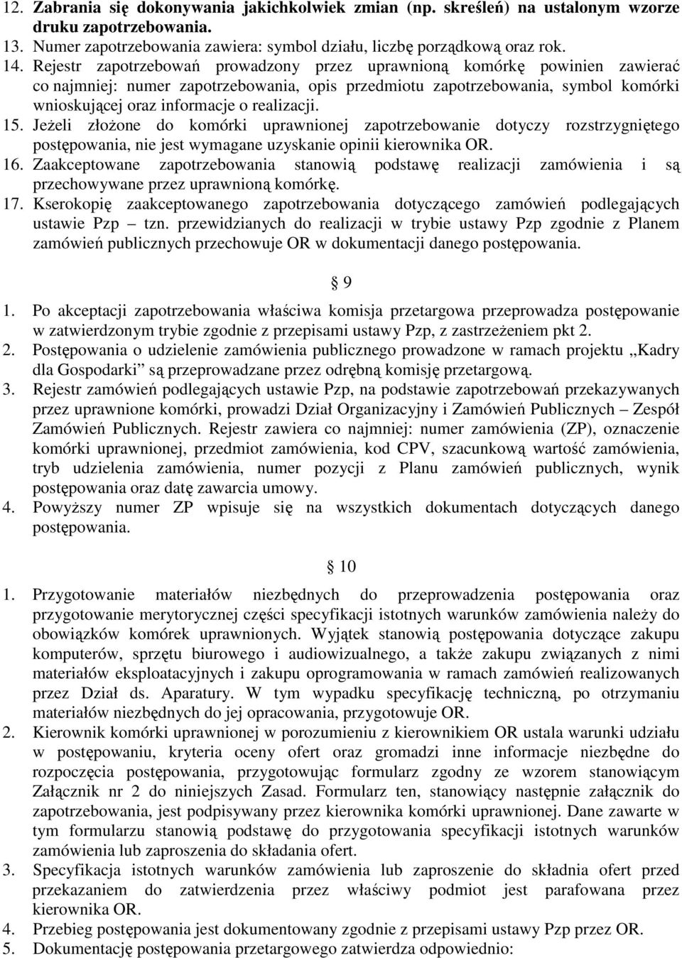 realizacji. 15. Jeżeli złożone do komórki uprawnionej zapotrzebowanie dotyczy rozstrzygniętego postępowania, nie jest wymagane uzyskanie opinii kierownika OR. 16.