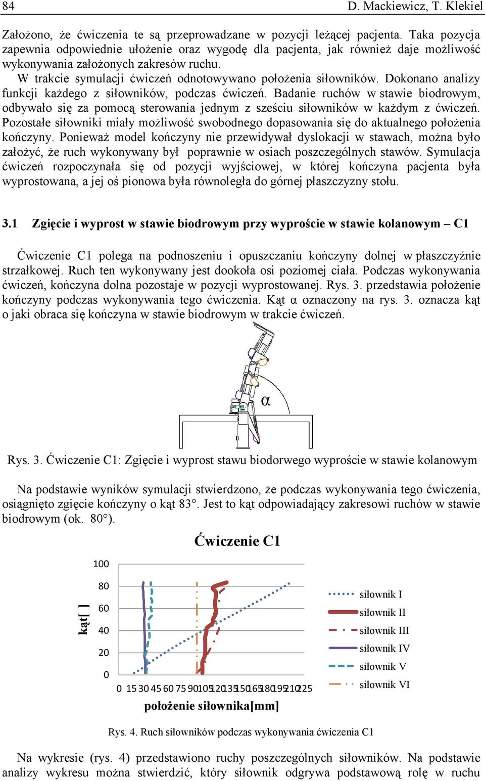 Dokonano analizy funkcji każdego z siłowników, podczas ćwiczeń. Badanie ruchów w stawie biodrowym, odbywało się za pomocą sterowania jednym z sześciu siłowników w każdym z ćwiczeń.