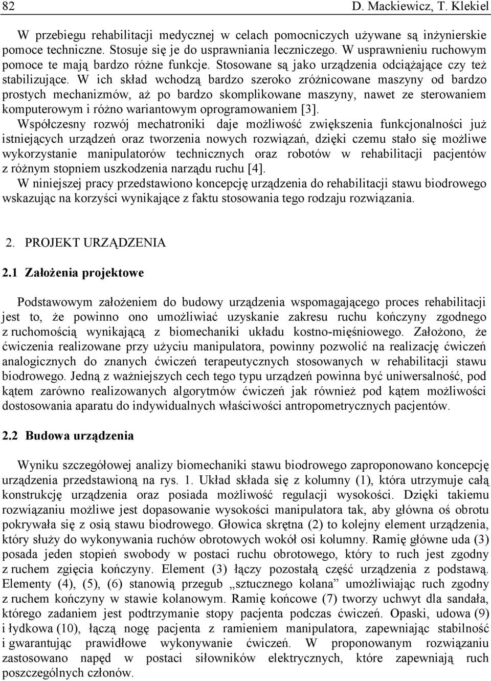 W ich skład wchodzą bardzo szeroko zróżnicowane maszyny od bardzo prostych mechanizmów, aż po bardzo skomplikowane maszyny, nawet ze sterowaniem komputerowym i różno wariantowym oprogramowaniem [3].