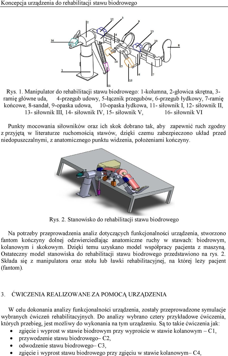 10-opaska łydkowa, 11- siłownik I, 12- siłownik II, 13- siłownik III, 14- siłownik IV, 15- siłownik V, 16- siłownik VI Punkty mocowania siłowników oraz ich skok dobrano tak, aby zapewnić ruch zgodny