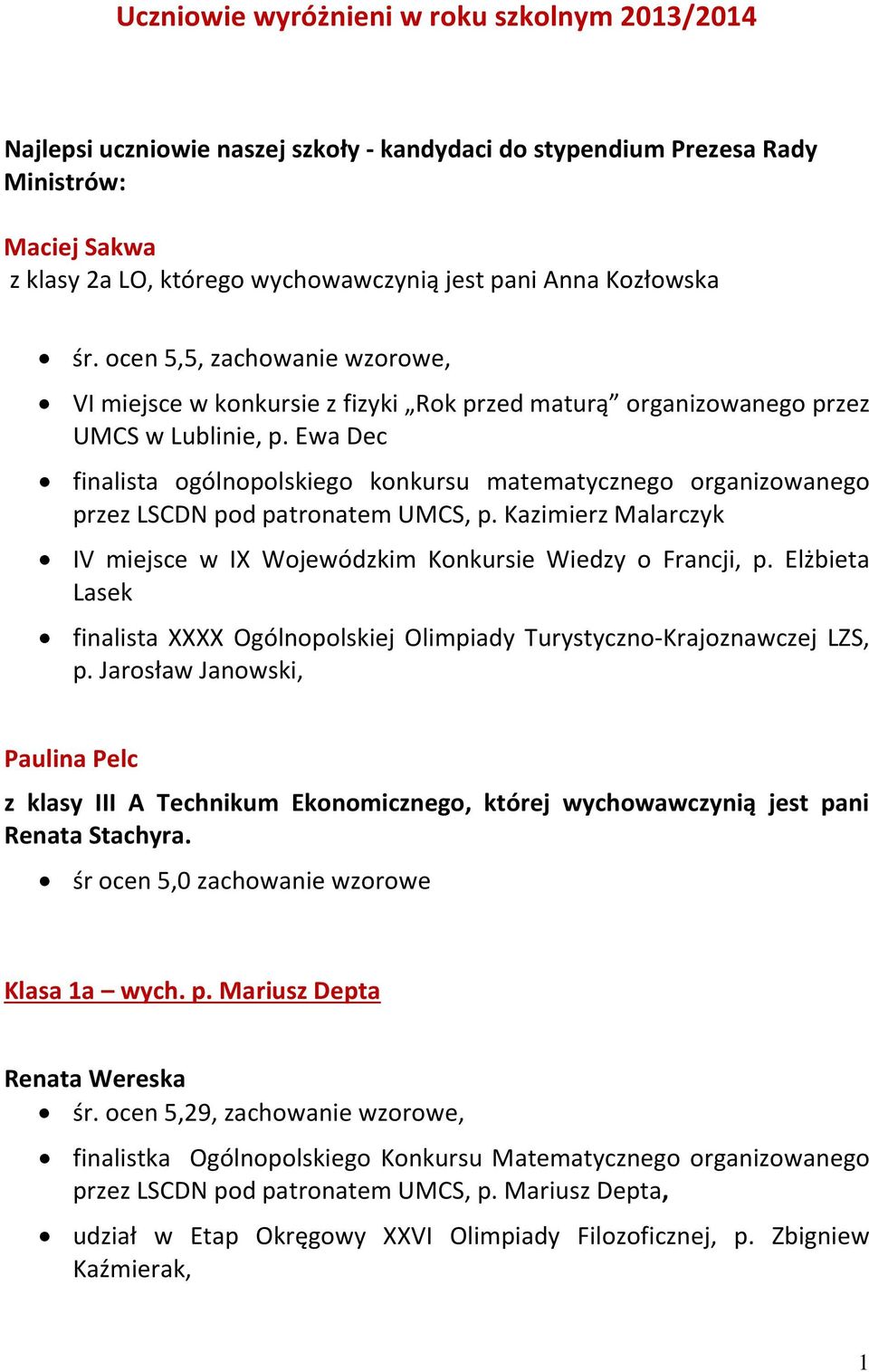 Ewa Dec finalista ogólnopolskiego konkursu matematycznego organizowanego przez LSCDN pod patronatem UMCS, p. Kazimierz Malarczyk IV miejsce w IX Wojewódzkim Konkursie Wiedzy o Francji, p.