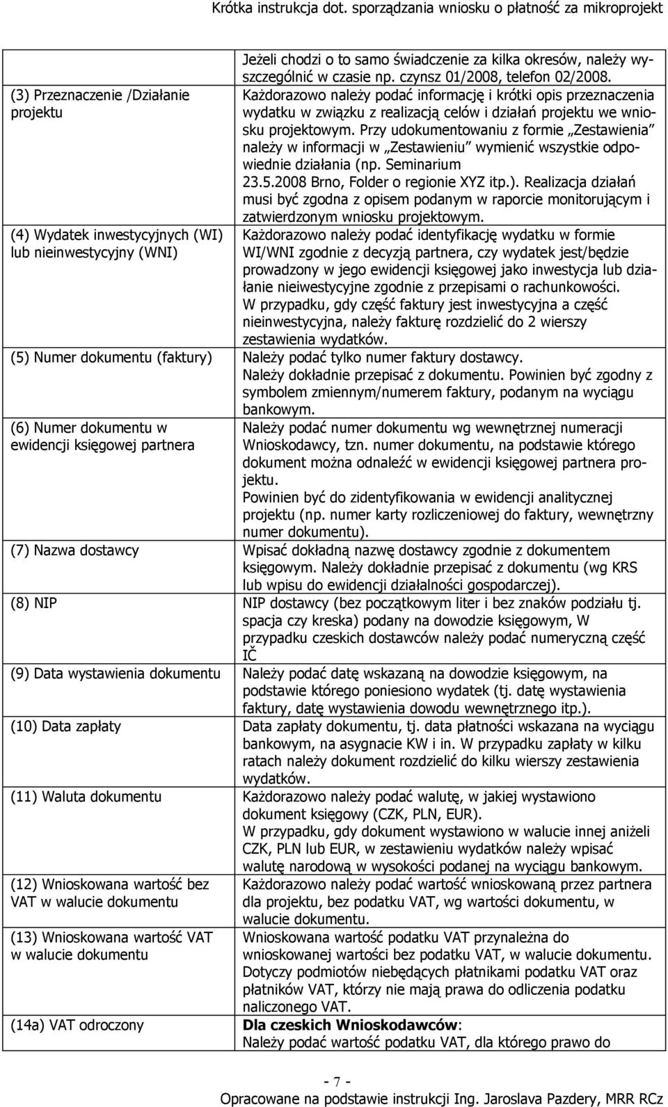 Przy udokumentowaniu z formie Zestawienia należy w informacji w Zestawieniu wymienić wszystkie odpowiednie działania (np. Seminarium 23.5.2008 Brno, Folder o regionie XYZ itp.).