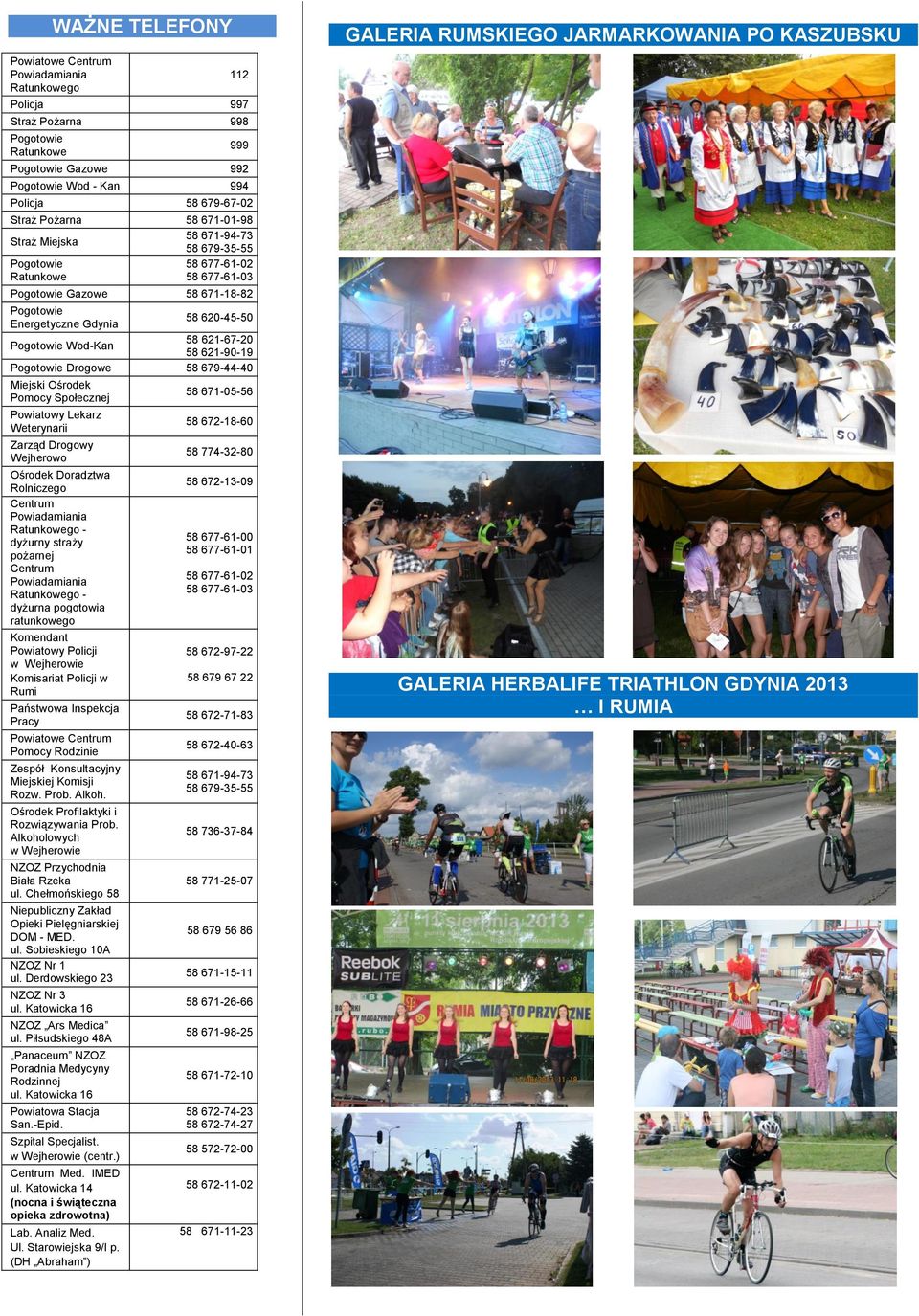 58 621-90-19 Pogotowie Drogowe 58 679-44-40 Miejski Ośrodek Pomocy Społecznej Powiatowy Lekarz Weterynarii Zarząd Drogowy Wejherowo Ośrodek Doradztwa Rolniczego Centrum Powiadamiania Ratunkowego -