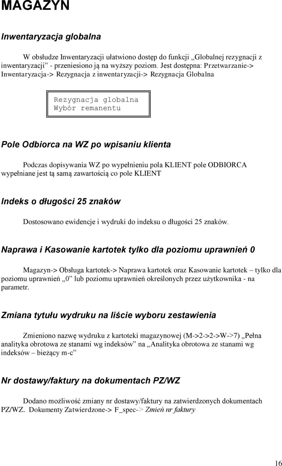 wypełnieniu pola KLIENT pole ODBIORCA wypełniane jest tą samą zawartością co pole KLIENT Indeks o długości 25 znaków Dostosowano ewidencje i wydruki do indeksu o długości 25 znaków.