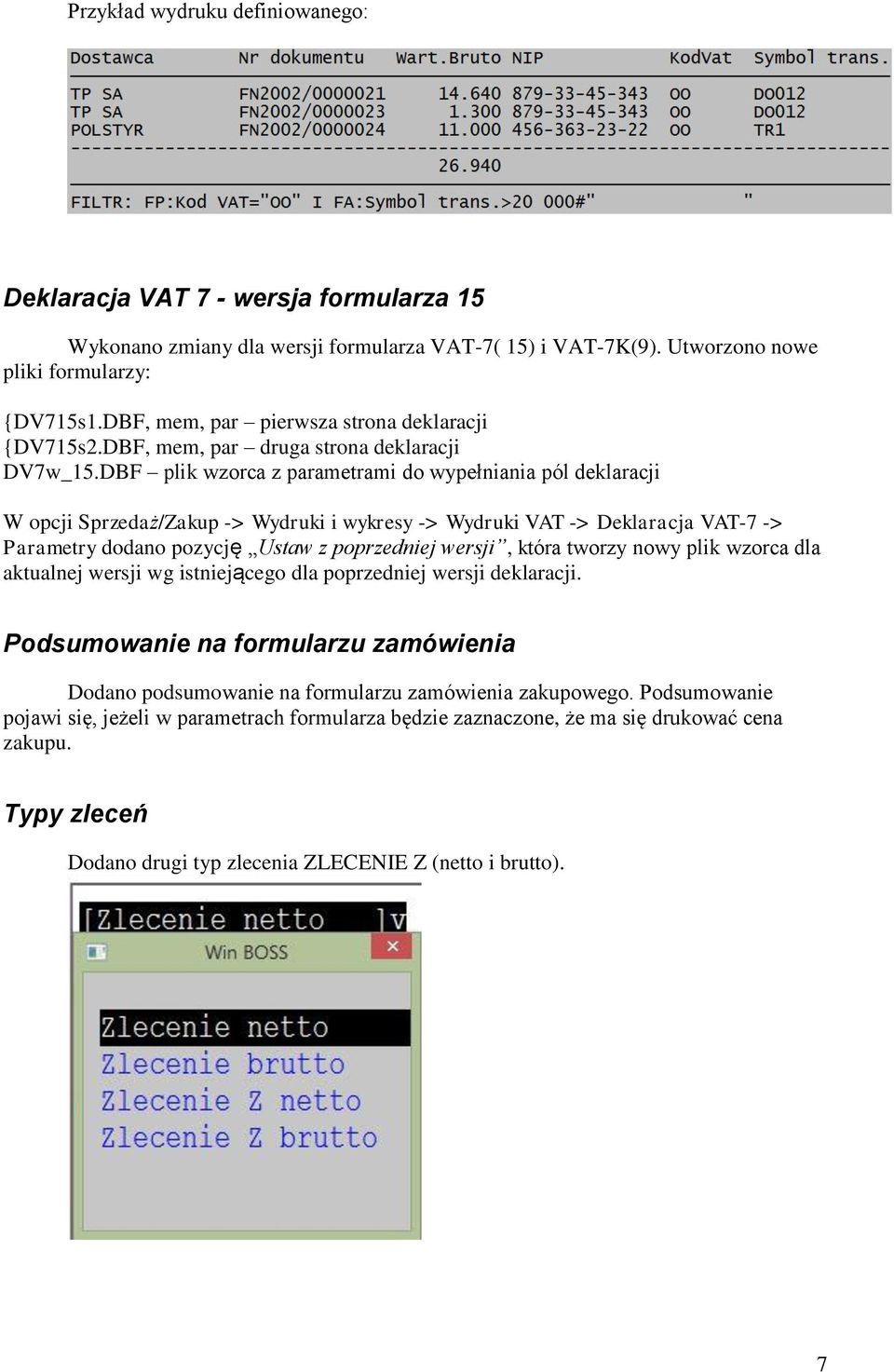 DBF plik wzorca z parametrami do wypełniania pól deklaracji W opcji Sprzedaż/Zakup -> Wydruki i wykresy -> Wydruki VAT -> Deklaracja VAT-7 -> Parametry dodano pozycję Ustaw z poprzedniej wersji,