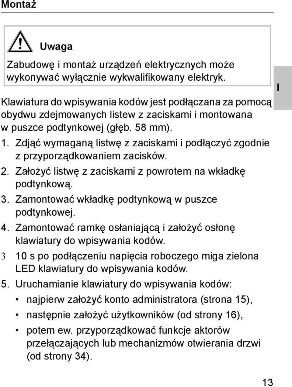 Zdjąć wymaganą listwę z zaciskami i podłączyć zgodnie zprzyporządkowaniem zacisków.. Założyć listwę z zaciskami z powrotem na wkładkę podtynkową. 3. Zamontować wkładkę podtynkową w puszce podtynkowej.