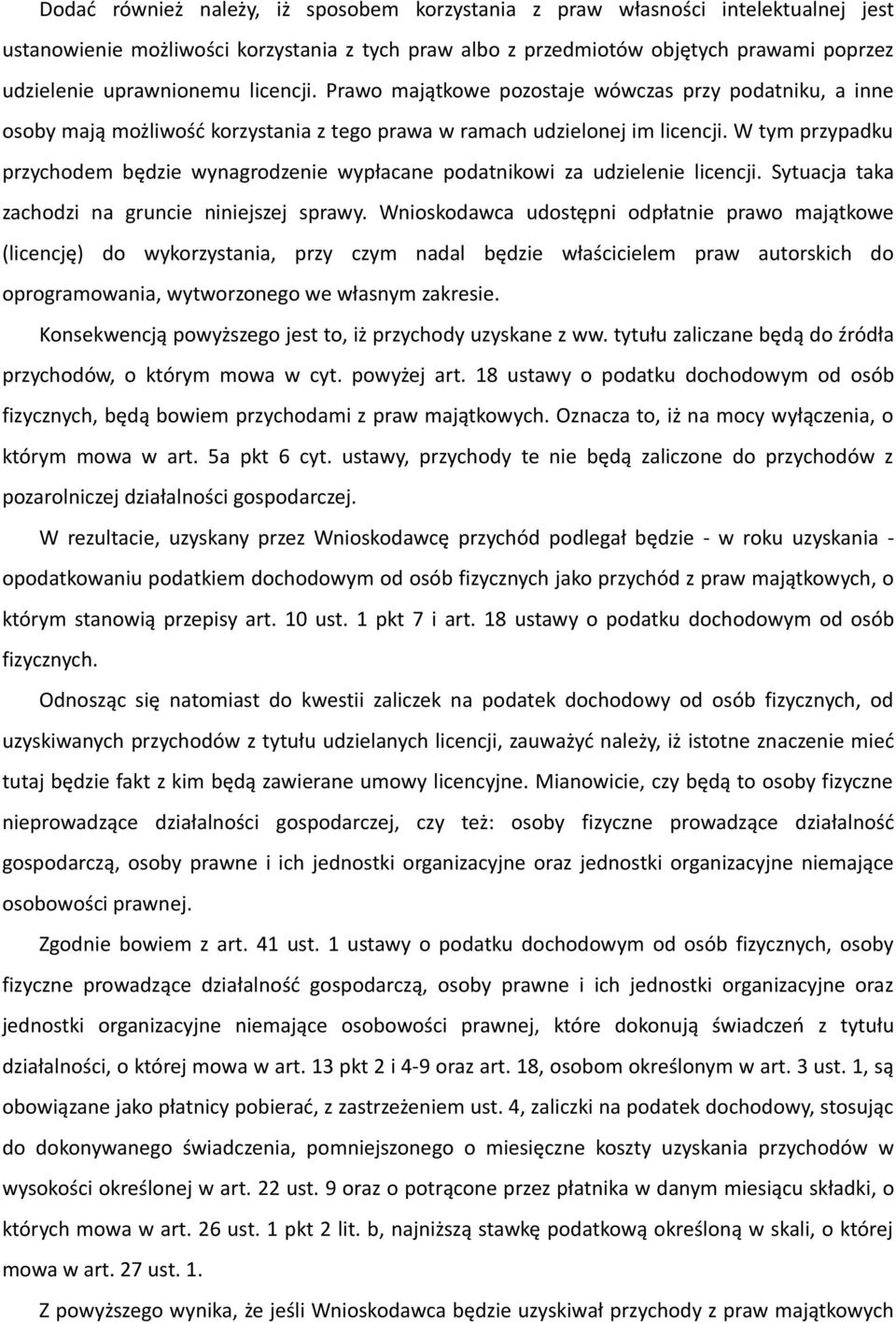 W tym przypadku przychodem będzie wynagrodzenie wypłacane podatnikowi za udzielenie licencji. Sytuacja taka zachodzi na gruncie niniejszej sprawy.