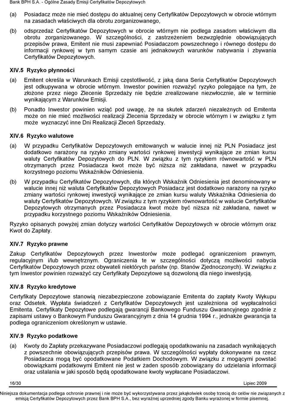 W szczególności, z zastrzeżeniem bezwzględnie obowiązujących przepisów prawa, Emitent nie musi zapewniać Posiadaczom powszechnego i równego dostępu do informacji rynkowej w tym samym czasie ani
