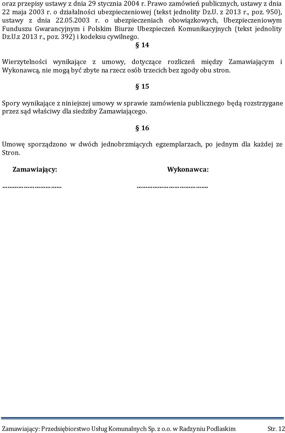 14 Wierzytelności wynikające z umowy, dotyczące rozliczeń między Zamawiającym i Wykonawcą, nie mogą być zbyte na rzecz osób trzecich bez zgody obu stron.