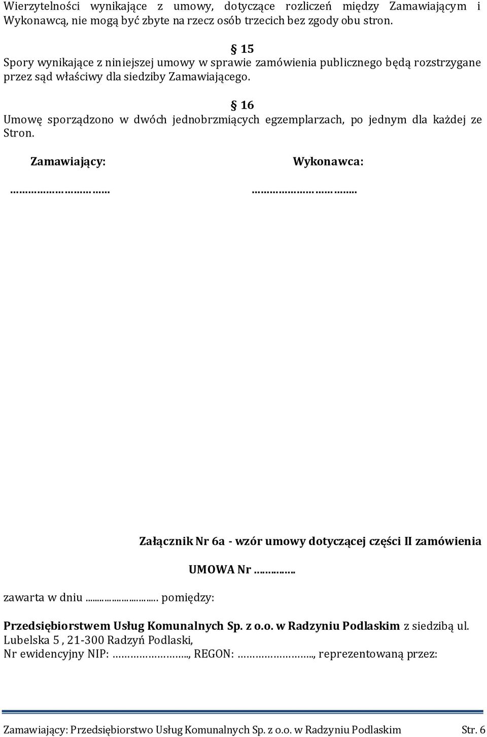 16 Umowę sporządzono w dwóch jednobrzmiących egzemplarzach, po jednym dla każdej ze Stron. Zamawiający: Wykonawca:.. zawarta w dniu.