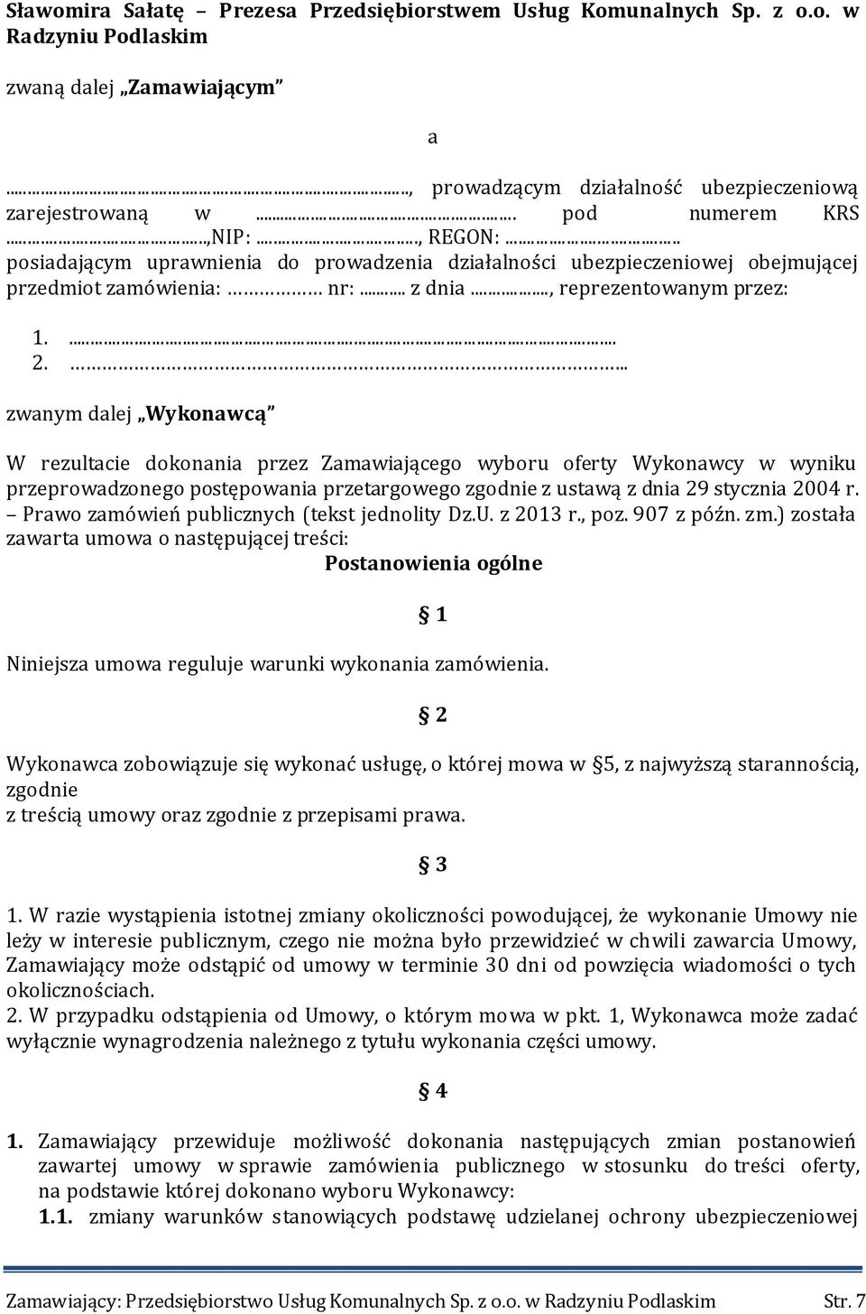 ... zwanym dalej Wykonawcą W rezultacie dokonania przez Zamawiającego wyboru oferty Wykonawcy w wyniku przeprowadzonego postępowania przetargowego zgodnie z ustawą z dnia 29 stycznia 2004 r.