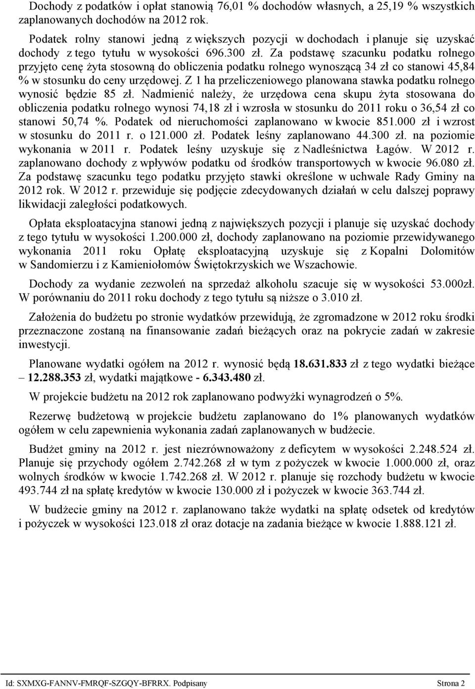 Za podstawę szacunku podatku rolnego przyjęto cenę żyta stosowną do obliczenia podatku rolnego wynoszącą 34 zł co stanowi 45,84 % w stosunku do ceny urzędowej.