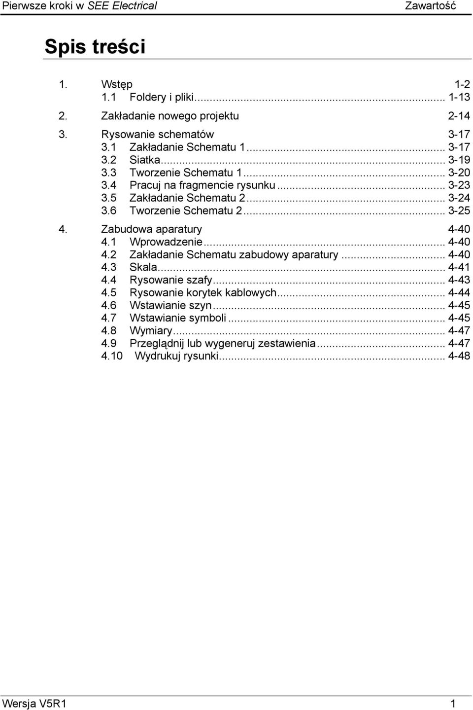 6 Tworzenie Schematu 2... 3-25 4. Zabudowa aparatury 4-40 4.1 Wprowadzenie... 4-40 4.2 Zakładanie Schematu zabudowy aparatury... 4-40 4.3 Skala... 4-41 4.4 Rysowanie szafy.
