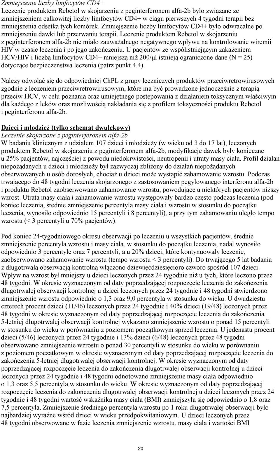 Leczenie produktem Rebetol w skojarzeniu z peginterferonem alfa-2b nie miało zauważalnego negatywnego wpływu na kontrolowanie wiremii HIV w czasie leczenia i po jego zakończeniu.