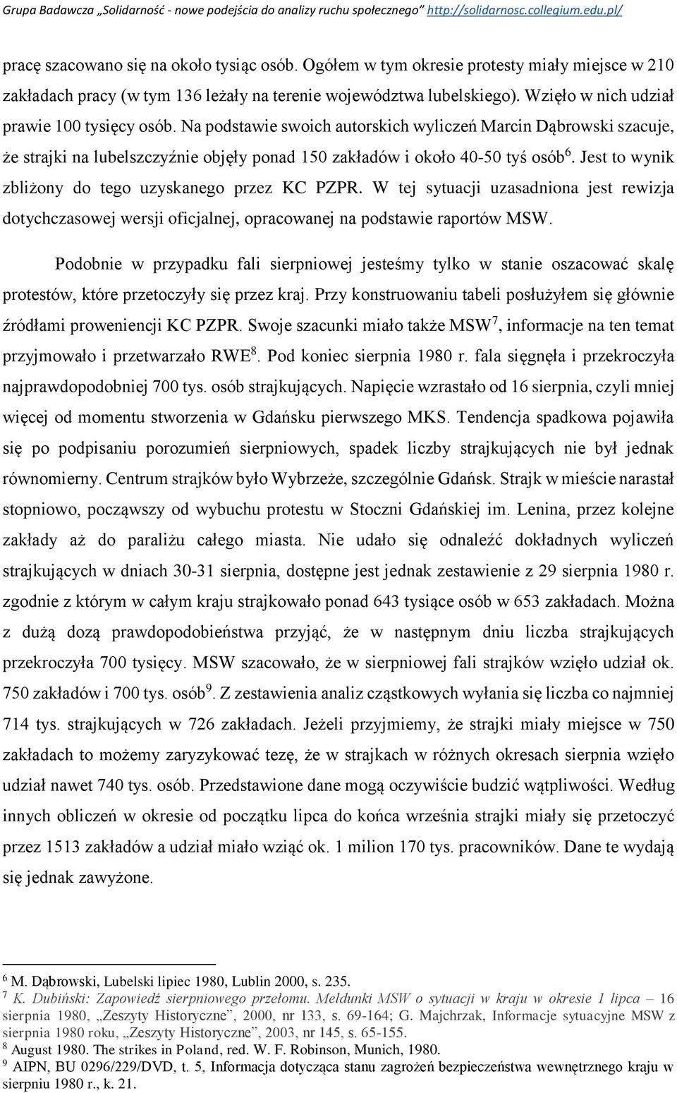 Jest to wynik zbliżony do tego uzyskanego przez KC PZPR. W tej sytuacji uzasadniona jest rewizja dotychczasowej wersji oficjalnej, opracowanej na podstawie raportów MSW.