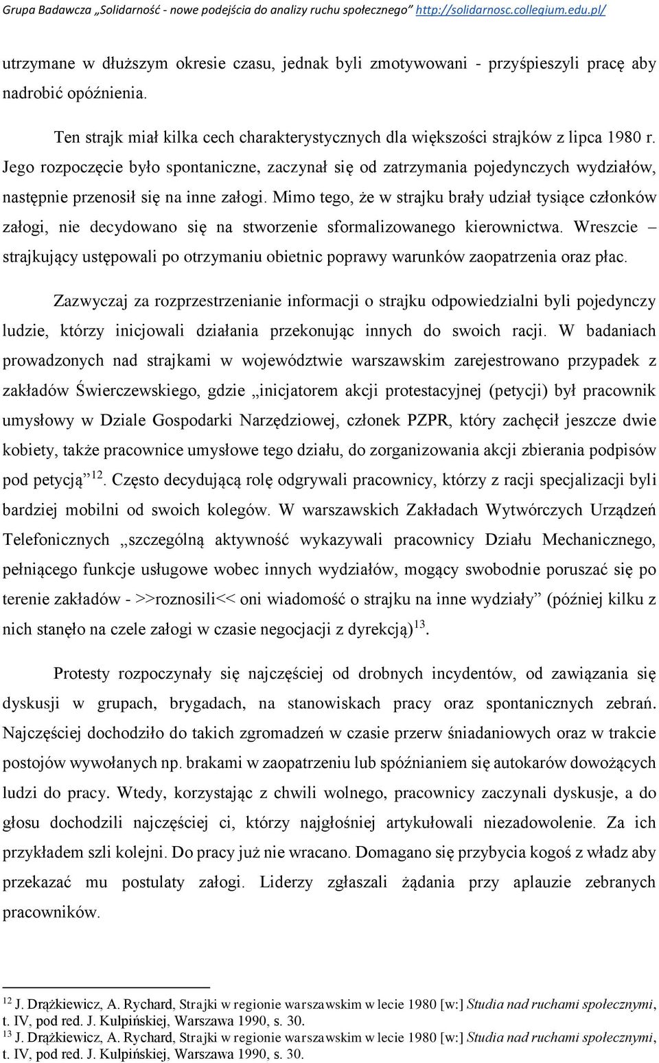 Mimo tego, że w strajku brały udział tysiące członków załogi, nie decydowano się na stworzenie sformalizowanego kierownictwa.