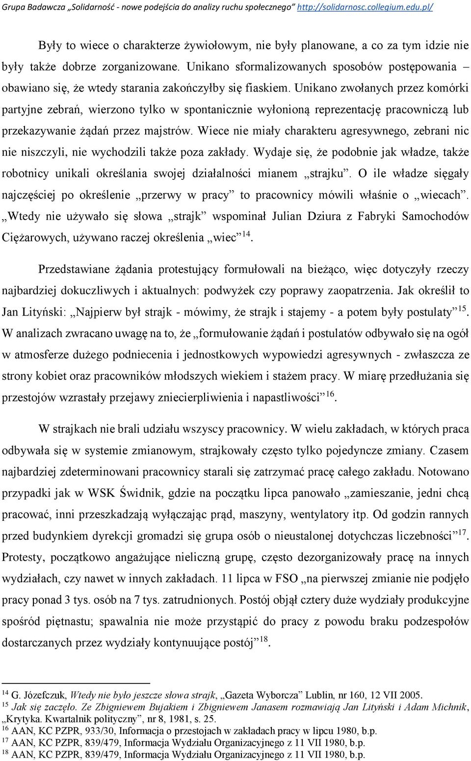 Unikano zwołanych przez komórki partyjne zebrań, wierzono tylko w spontanicznie wyłonioną reprezentację pracowniczą lub przekazywanie żądań przez majstrów.