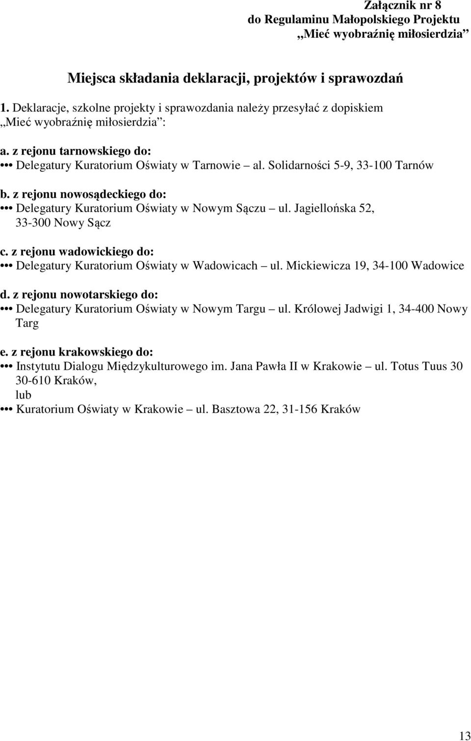 Solidarności 5-9, 33-100 Tarnów b. z rejonu nowosądeckiego do: Delegatury Kuratorium Oświaty w Nowym Sączu ul. Jagiellońska 52, 33-300 Nowy Sącz c.