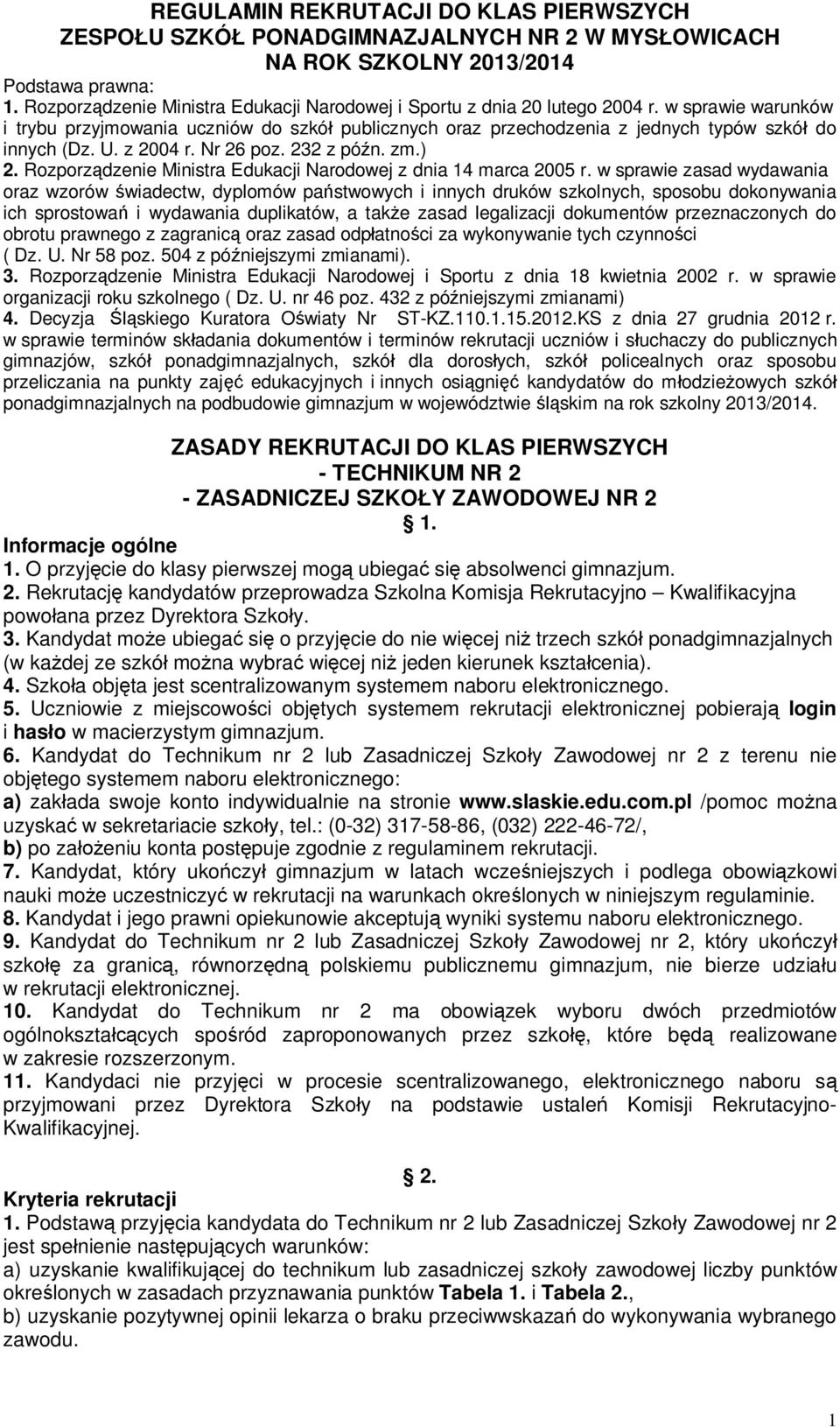 w sprawie warunków i trybu przyjmowania uczniów do szkół publicznych oraz przechodzenia z jednych typów szkół do innych (Dz. U. z 2004 r. Nr 26 poz. 232 z późn. zm.) 2.