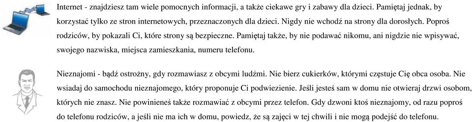 Pamiętaj także, by nie podawać nikomu, ani nigdzie nie wpisywać, swojego nazwiska, miejsca zamieszkania, numeru telefonu. Nieznajomi - bądź ostrożny, gdy rozmawiasz z obcymi ludźmi.