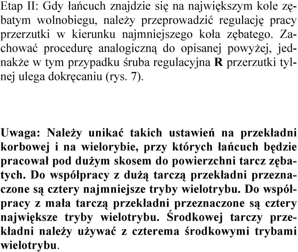 Uwaga: NaleŜy unikać takich ustawień na przekładni korbowej i na wielorybie, przy których łańcuch będzie pracował pod duŝym skosem do powierzchni tarcz zębatych.