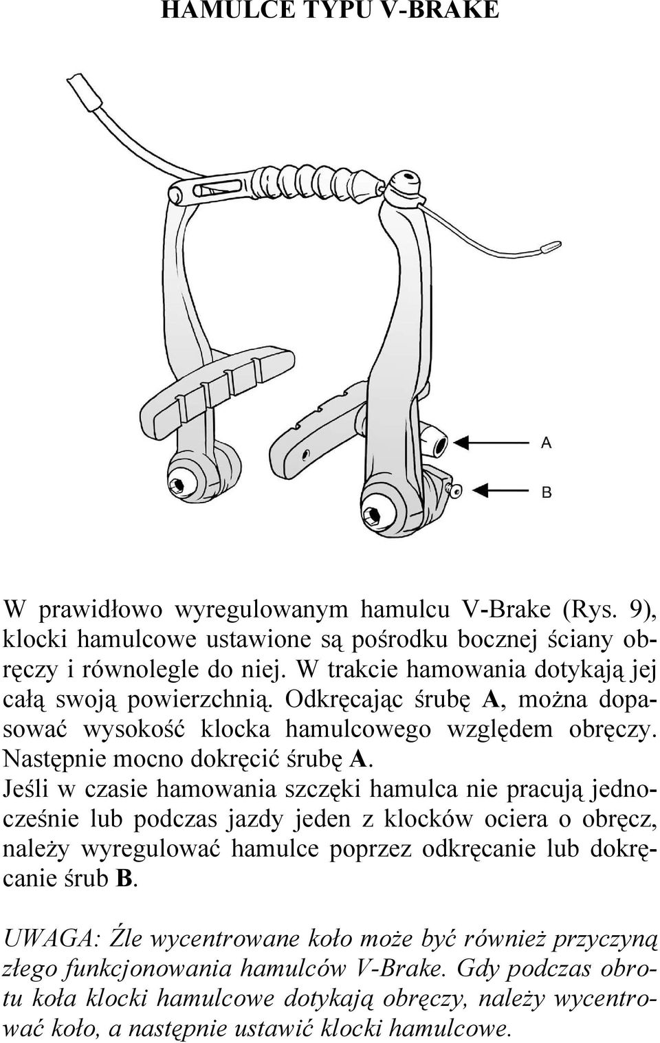 Jeśli w czasie hamowania szczęki hamulca nie pracują jednocześnie lub podczas jazdy jeden z klocków ociera o obręcz, naleŝy wyregulować hamulce poprzez odkręcanie lub dokręcanie śrub
