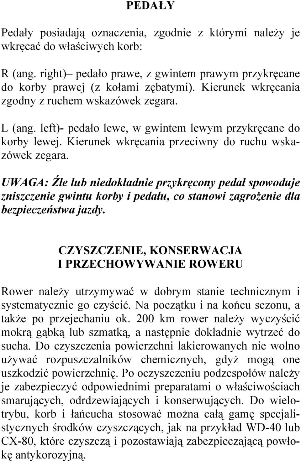 UWAGA: Źle lub niedokładnie przykręcony pedał spowoduje zniszczenie gwintu korby i pedału, co stanowi zagroŝenie dla bezpieczeństwa jazdy.