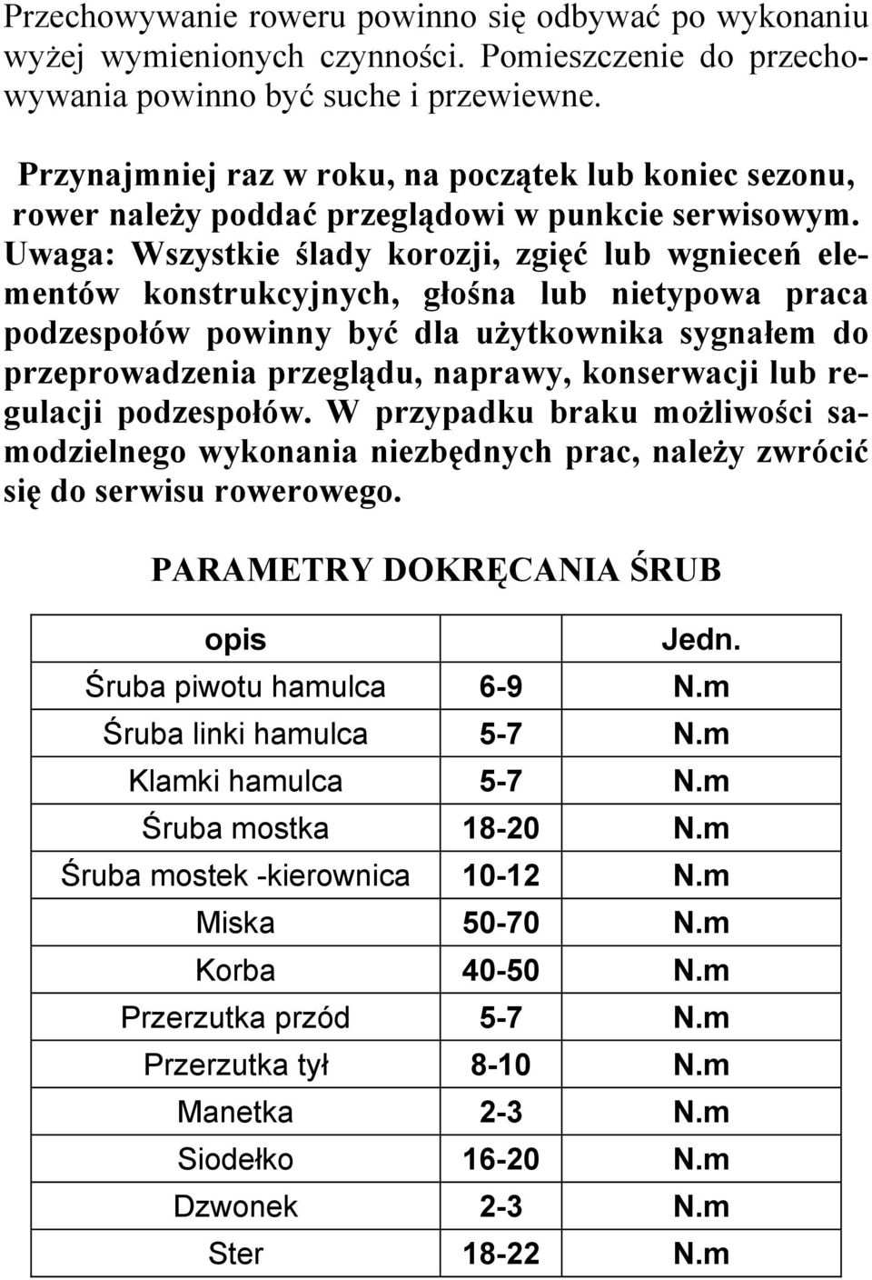 Uwaga: Wszystkie ślady korozji, zgięć lub wgnieceń elementów konstrukcyjnych, głośna lub nietypowa praca podzespołów powinny być dla uŝytkownika sygnałem do przeprowadzenia przeglądu, naprawy,