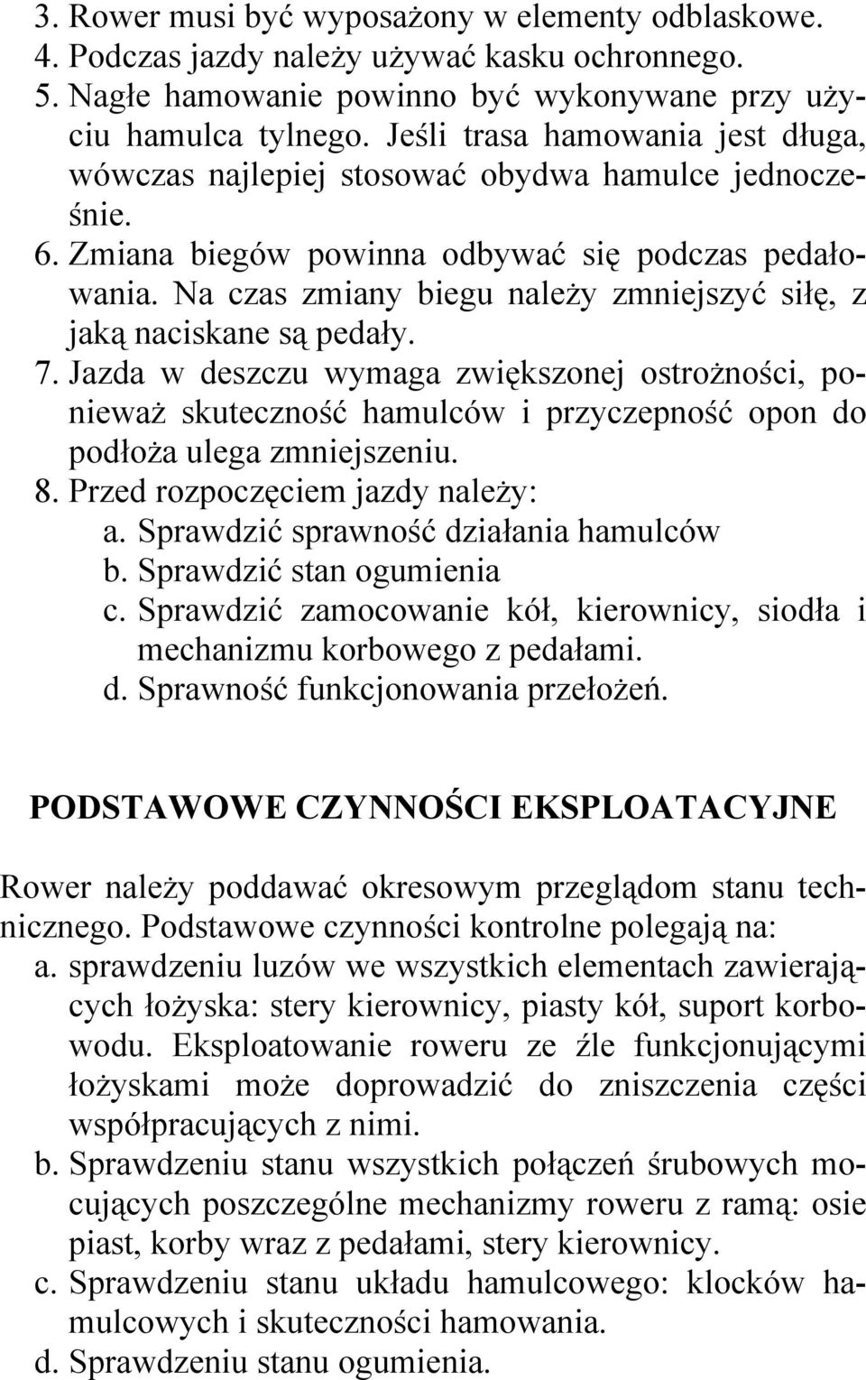 Na czas zmiany biegu naleŝy zmniejszyć siłę, z jaką naciskane są pedały. 7.