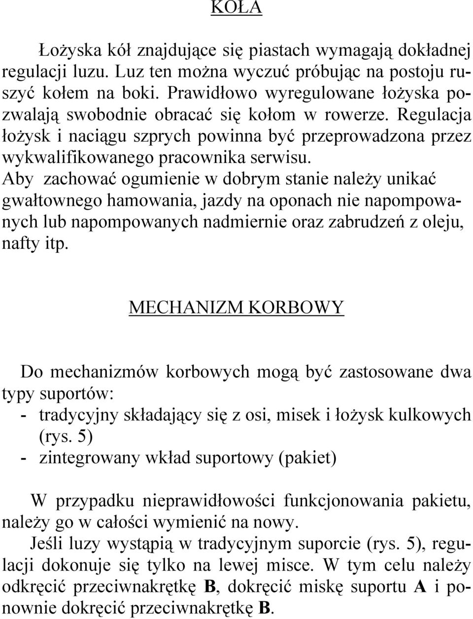 Aby zachować ogumienie w dobrym stanie naleŝy unikać gwałtownego hamowania, jazdy na oponach nie napompowanych lub napompowanych nadmiernie oraz zabrudzeń z oleju, nafty itp.