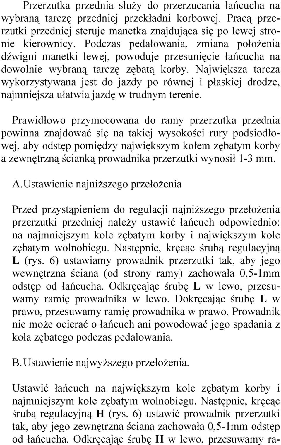 Największa tarcza wykorzystywana jest do jazdy po równej i płaskiej drodze, najmniejsza ułatwia jazdę w trudnym terenie.