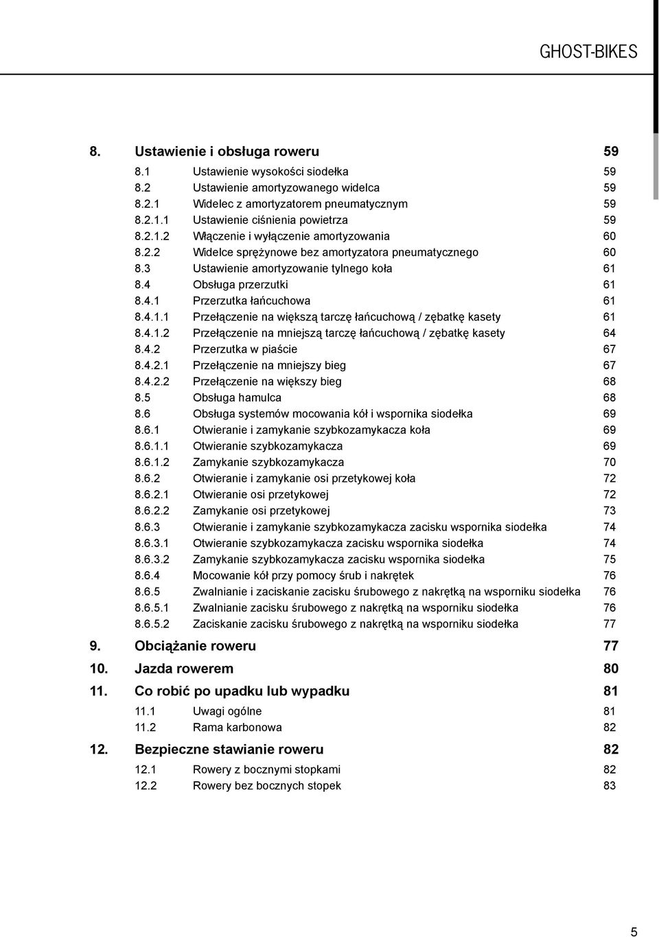 4.1.1 Przełączenie na większą tarczę łańcuchową / zębatkę kasety 61 8.4.1.2 Przełączenie na mniejszą tarczę łańcuchową / zębatkę kasety 64 8.4.2 Przerzutka w piaście 67 8.4.2.1 Przełączenie na mniejszy bieg 67 8.