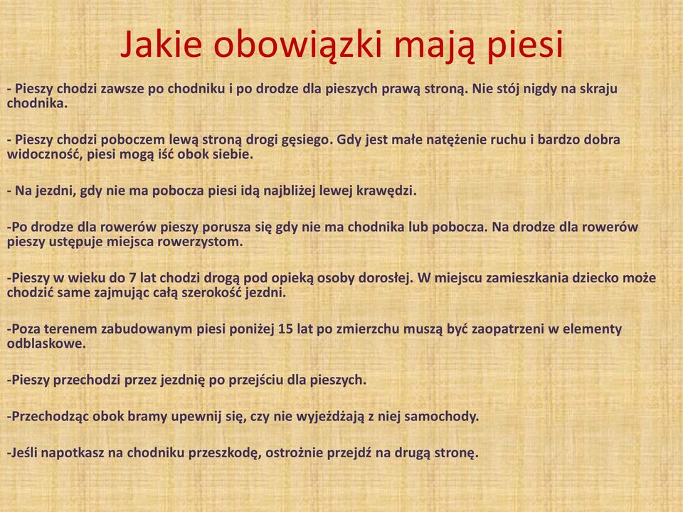 -Po drodze dla rowerów pieszy porusza się gdy nie ma chodnika lub pobocza. Na drodze dla rowerów pieszy ustępuje miejsca rowerzystom. -Pieszy w wieku do 7 lat chodzi drogą pod opieką osoby dorosłej.