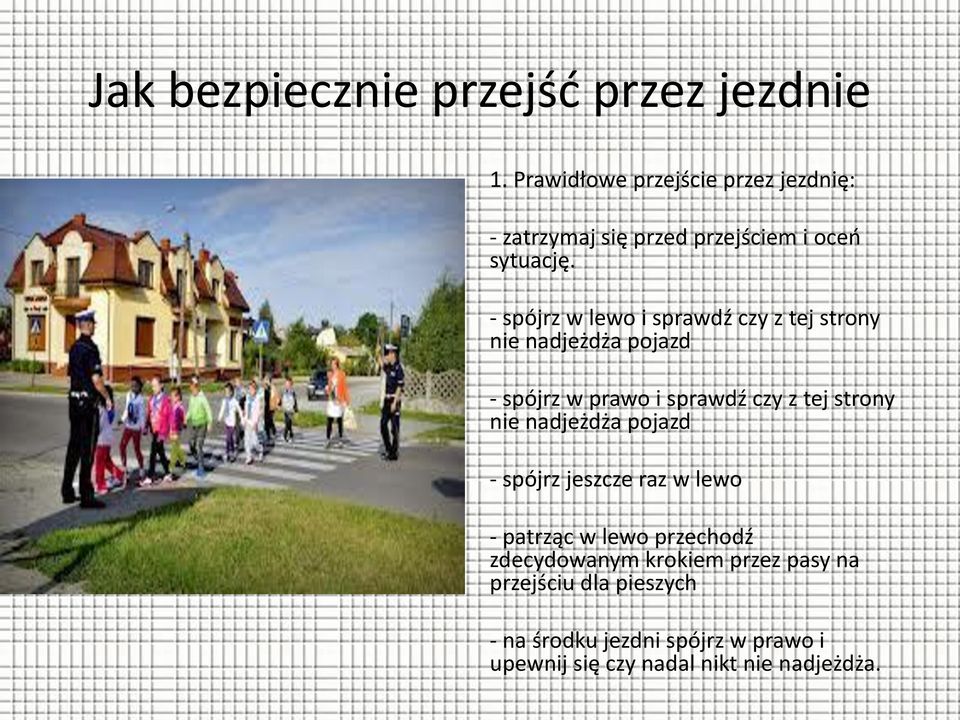 - spójrz w lewo i sprawdź czy z tej strony nie nadjeżdża pojazd - spójrz w prawo i sprawdź czy z tej strony nie