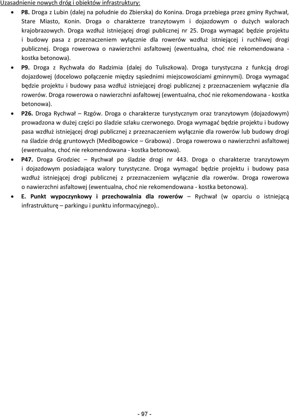 Droga wymagać będzie projektu i budowy pasa z przeznaczeniem wyłącznie dla rowerów wzdłuż istniejącej i ruchliwej drogi publicznej.
