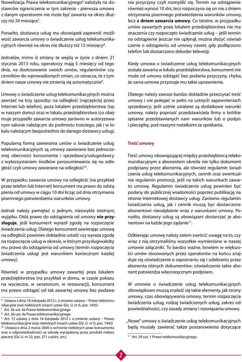 Jednakże, mimo iż zmiany te wejdą w życie z dniem 21 stycznia 2013 roku, operatorzy mają 5 miesięcy od tego dnia, na dostosowanie swoich umów, regulaminów czy cenników do wprowadzonych zmian, co