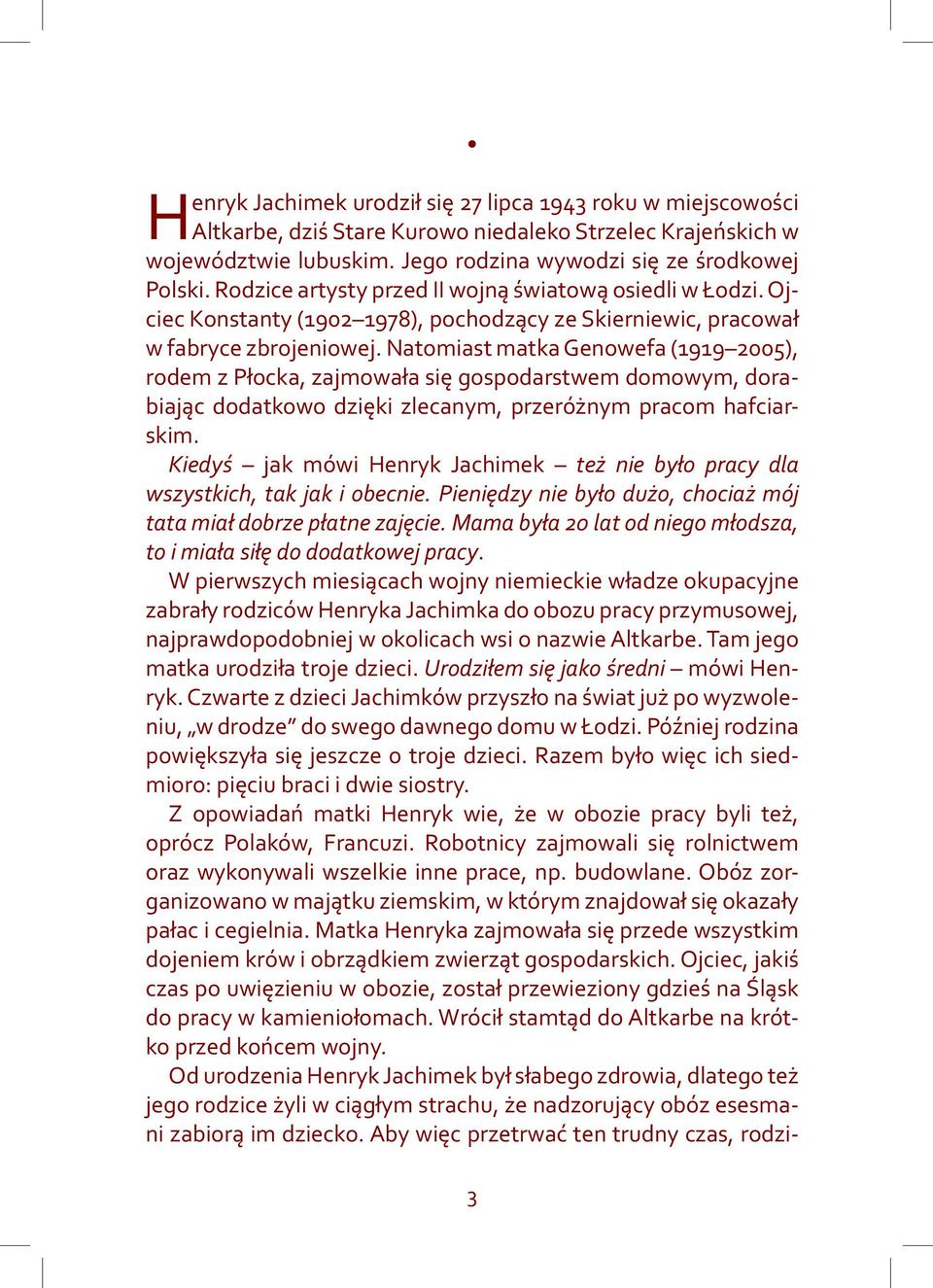 Natomiast matka Genowefa (1919 2005), rodem z Płocka, zajmowała się gospodarstwem domowym, dorabiając dodatkowo dzięki zlecanym, przeróżnym pracom hafciarskim.