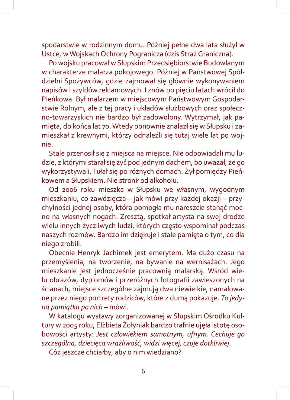 Później w Państwowej Spółdzielni Spożywców, gdzie zajmował się głównie wykonywaniem napisów i szyldów reklamowych. I znów po pięciu latach wrócił do Pieńkowa.