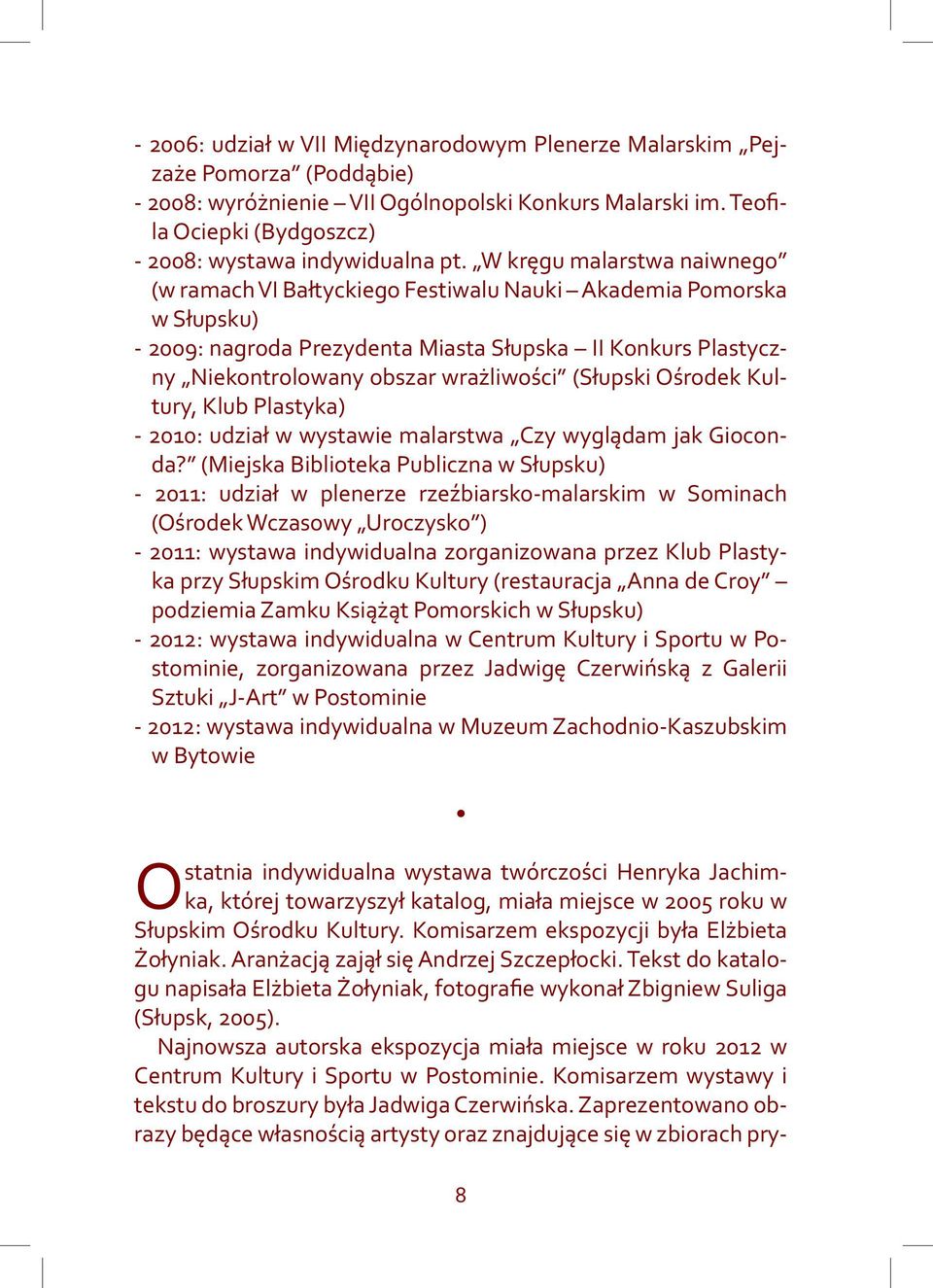 W kręgu malarstwa naiwnego (w ramach VI Bałtyckiego Festiwalu Nauki Akademia Pomorska w Słupsku) - 2009: nagroda Prezydenta Miasta Słupska II Konkurs Plastyczny Niekontrolowany obszar wrażliwości