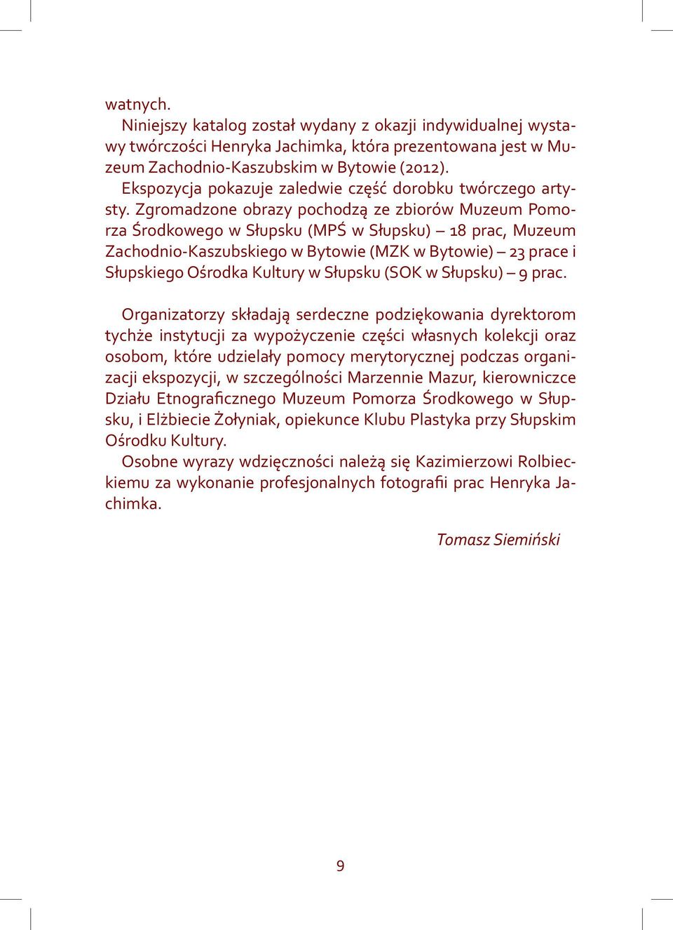 Zgromadzone obrazy pochodzą ze zbiorów Muzeum Pomorza Środkowego w Słupsku (MPŚ w Słupsku) 18 prac, Muzeum Zachodnio-Kaszubskiego w Bytowie (MZK w Bytowie) 23 prace i Słupskiego Ośrodka Kultury w